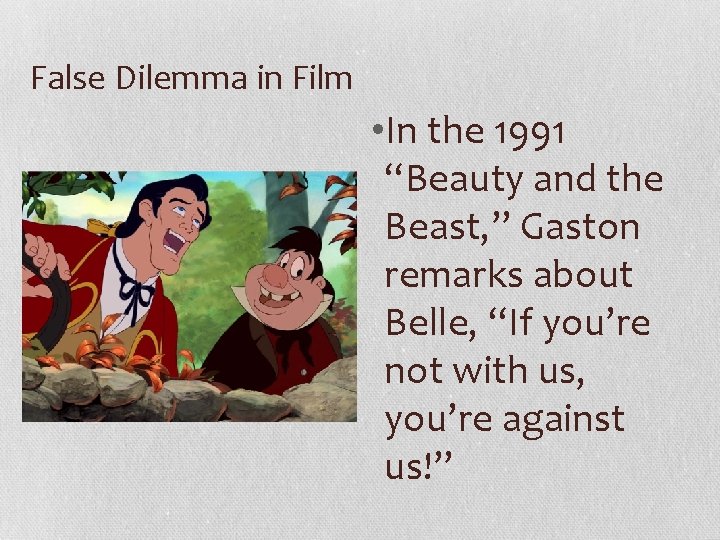 False Dilemma in Film • In the 1991 “Beauty and the Beast, ” Gaston