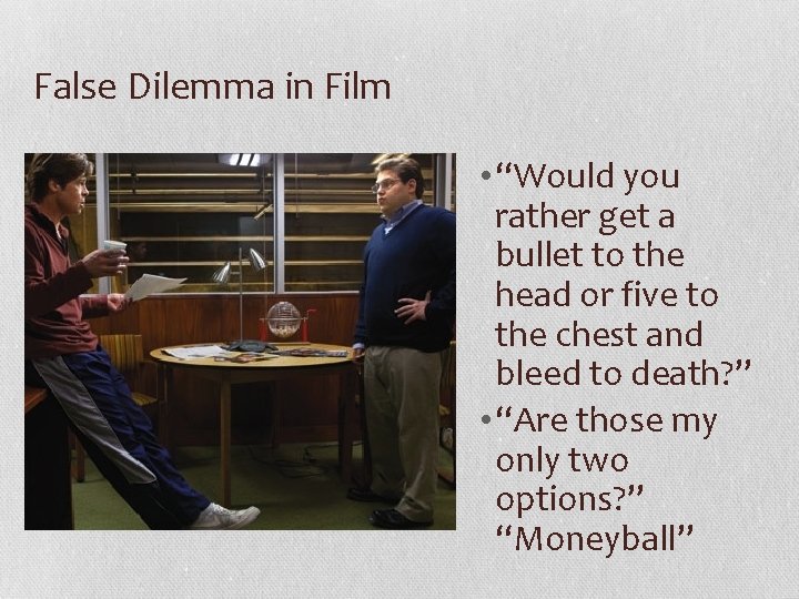 False Dilemma in Film • “Would you rather get a bullet to the head
