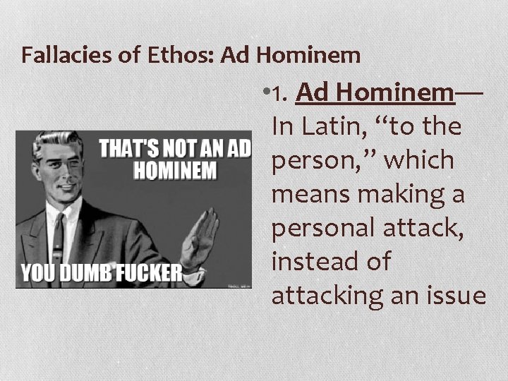 Fallacies of Ethos: Ad Hominem • 1. Ad Hominem— In Latin, “to the person,