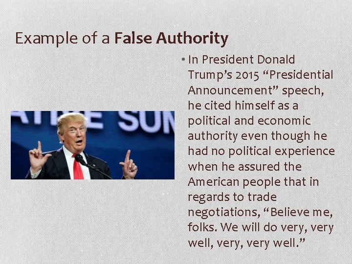 Example of a False Authority • In President Donald Trump’s 2015 “Presidential Announcement” speech,