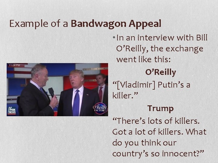 Example of a Bandwagon Appeal • In an interview with Bill O’Reilly, the exchange