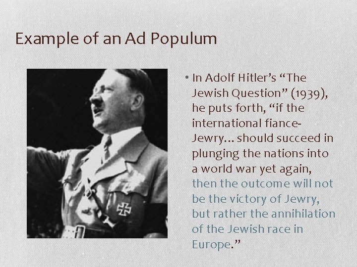 Example of an Ad Populum • In Adolf Hitler’s “The Jewish Question” (1939), he