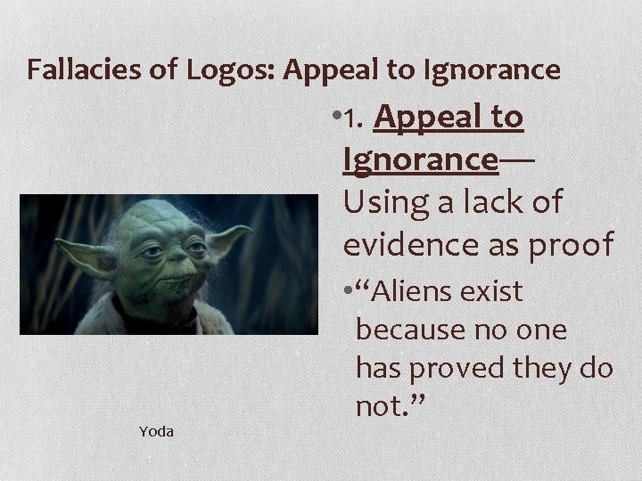 Fallacies of Logos: Appeal to Ignorance • 1. Appeal to Ignorance— Using a lack