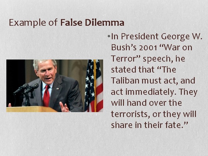 Example of False Dilemma • In President George W. Bush’s 2001 “War on Terror”