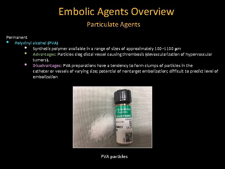 Embolic Agents Overview Particulate Agents Permanent • Polyvinyl alcohol (PVA) • Synthetic polymer available