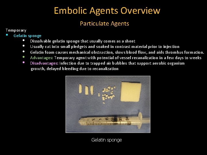 Embolic Agents Overview Particulate Agents Temporary • Gelatin sponge • Dissolvable gelatin sponge that