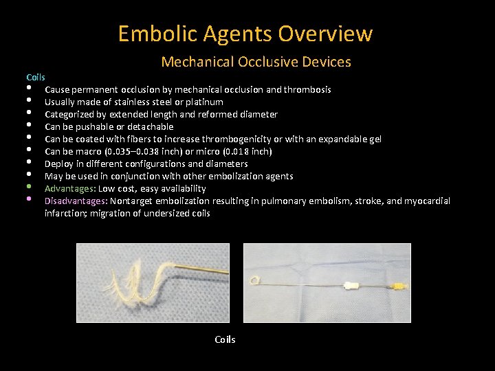 Embolic Agents Overview Mechanical Occlusive Devices Coils • Cause permanent occlusion by mechanical occlusion