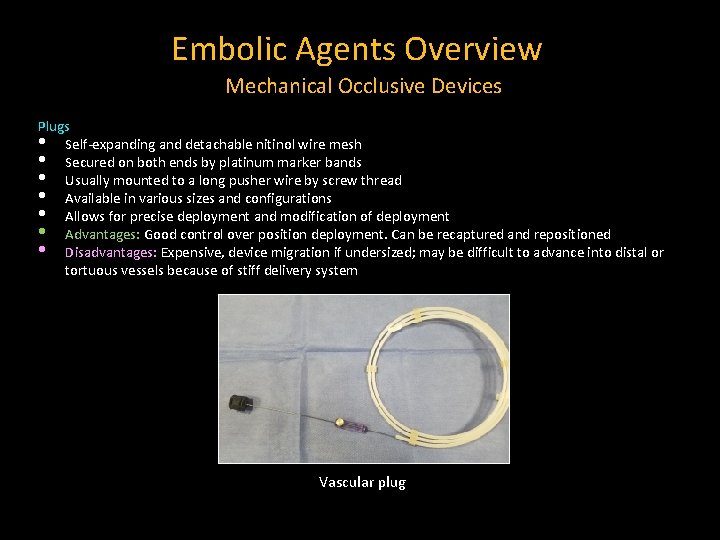 Embolic Agents Overview Mechanical Occlusive Devices Plugs • Self-expanding and detachable nitinol wire mesh