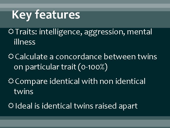 Key features Traits: intelligence, aggression, mental illness Calculate a concordance between twins on particular