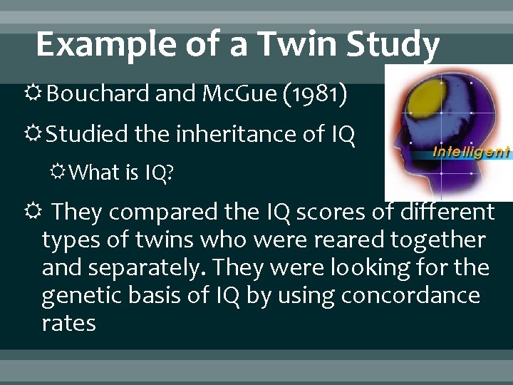 Example of a Twin Study Bouchard and Mc. Gue (1981) Studied the inheritance of