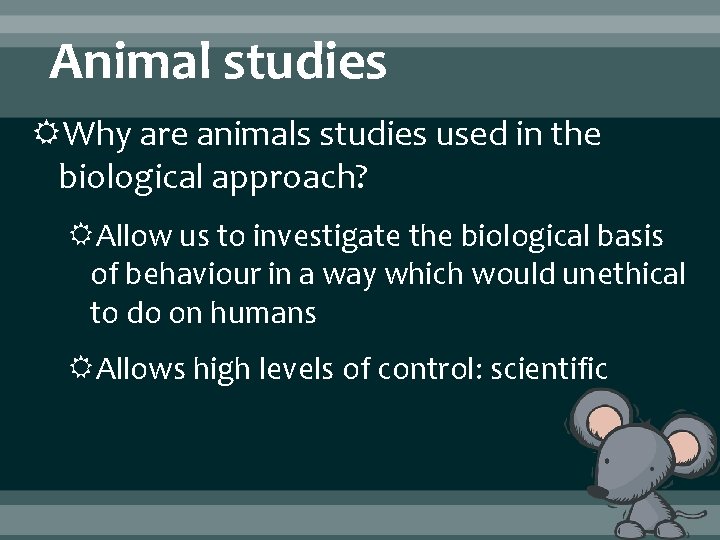 Animal studies Why are animals studies used in the biological approach? Allow us to