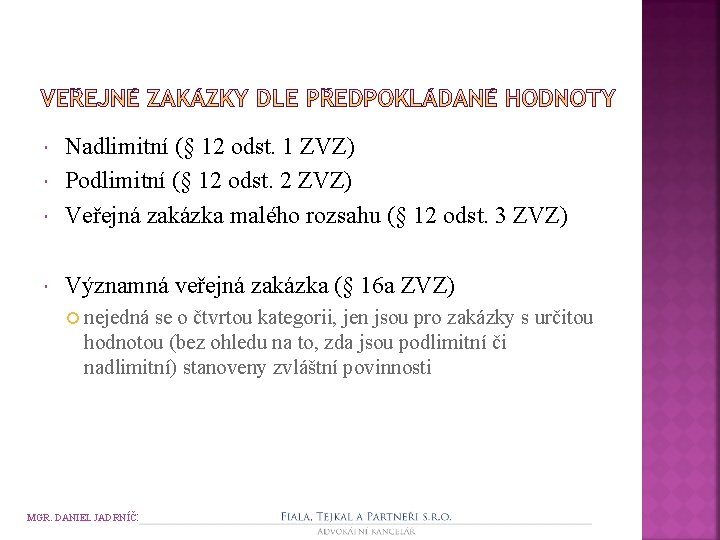  Nadlimitní (§ 12 odst. 1 ZVZ) Podlimitní (§ 12 odst. 2 ZVZ) Veřejná