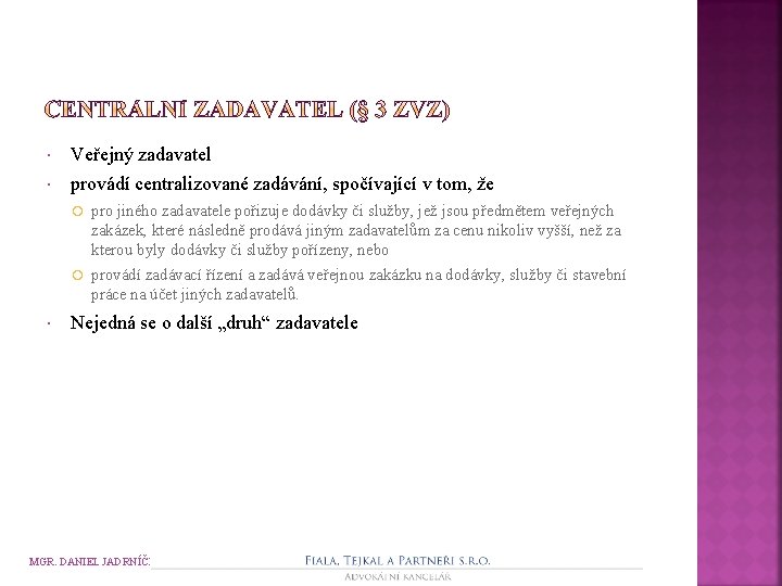  Veřejný zadavatel provádí centralizované zadávání, spočívající v tom, že pro jiného zadavatele pořizuje