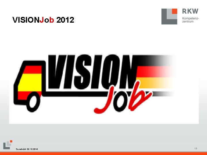 VISIONJob 2012 RKW Kompetenzzentrum Masterfolie Juni 2008 Osnabrück, 02. 12. 2014 13 