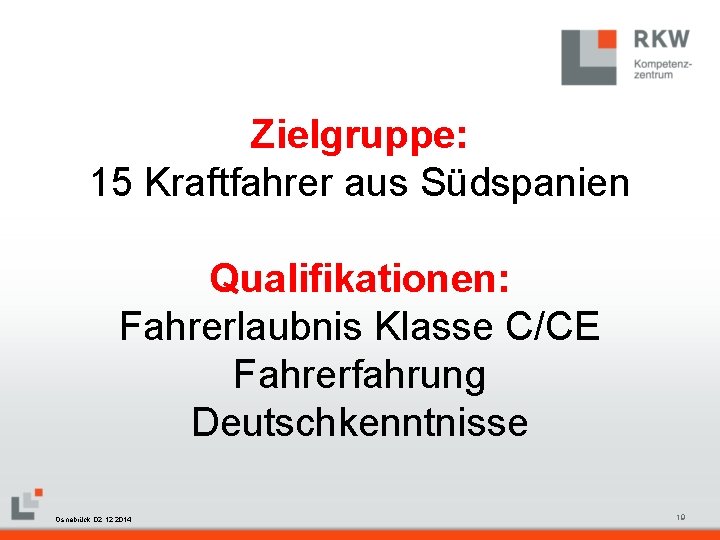 Zielgruppe: 15 Kraftfahrer aus Südspanien Qualifikationen: Fahrerlaubnis Klasse C/CE Fahrerfahrung Deutschkenntnisse RKW Kompetenzzentrum Masterfolie