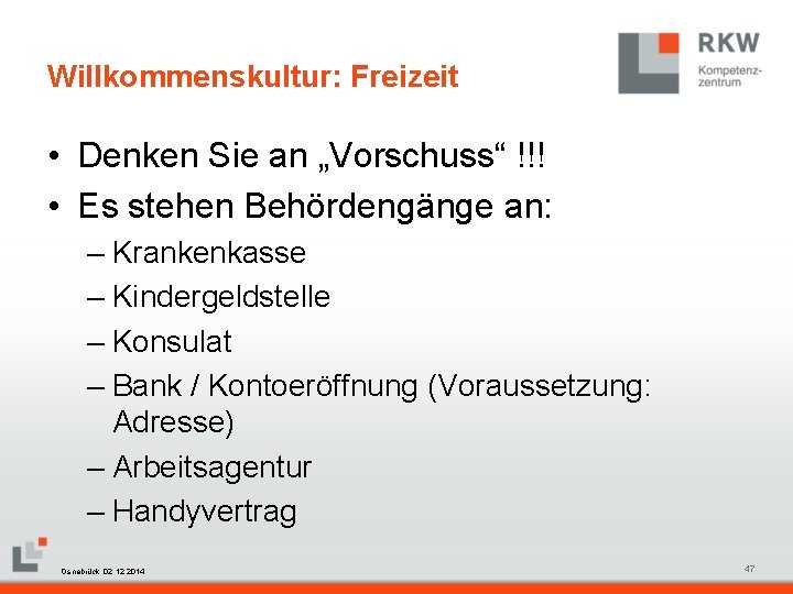 Willkommenskultur: Freizeit • Denken Sie an „Vorschuss“ !!! • Es stehen Behördengänge an: –