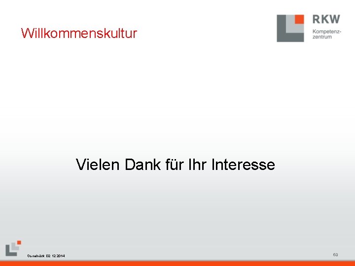 Willkommenskultur Vielen Dank für Ihr Interesse RKW Kompetenzzentrum Masterfolie Juni 2008 Osnabrück, 02. 12.