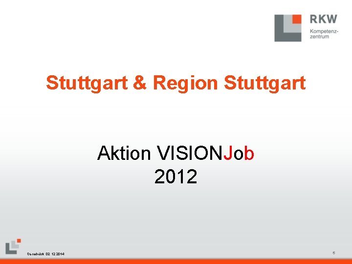 Stuttgart & Region Stuttgart Aktion VISIONJob 2012 RKW Kompetenzzentrum Masterfolie Juni 2008 Osnabrück, 02.