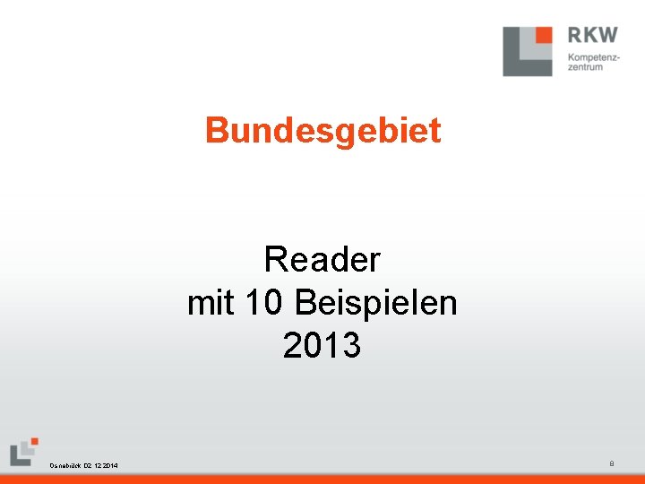 Bundesgebiet Reader mit 10 Beispielen 2013 RKW Kompetenzzentrum Masterfolie Juni 2008 Osnabrück, 02. 12.
