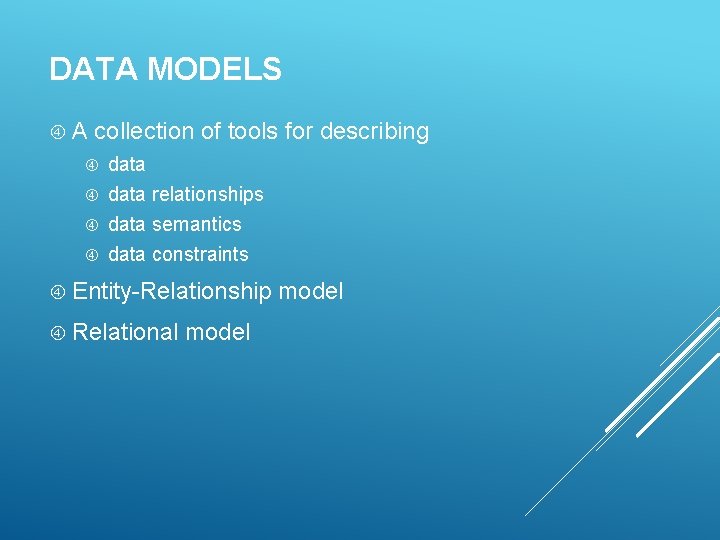 DATA MODELS A collection of tools for describing data relationships data semantics data constraints