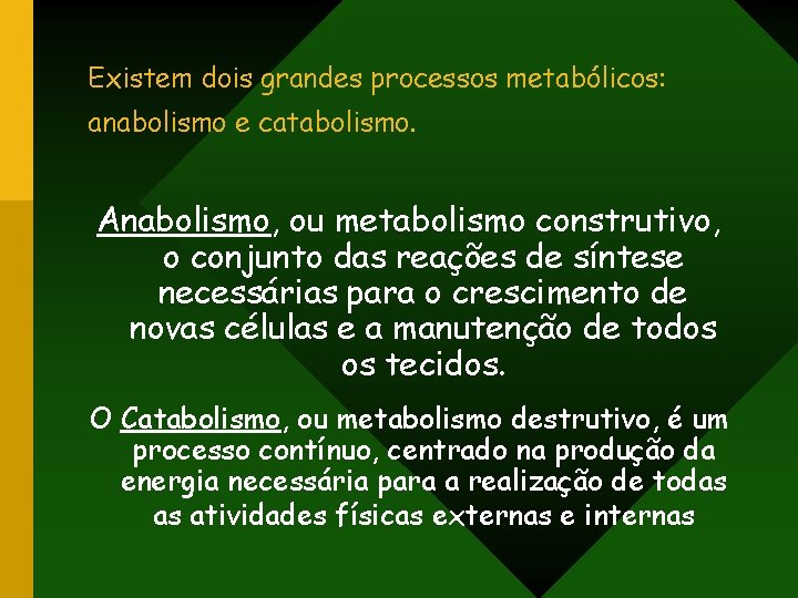 Existem dois grandes processos metabólicos: anabolismo e catabolismo. Anabolismo, ou metabolismo construtivo, o conjunto