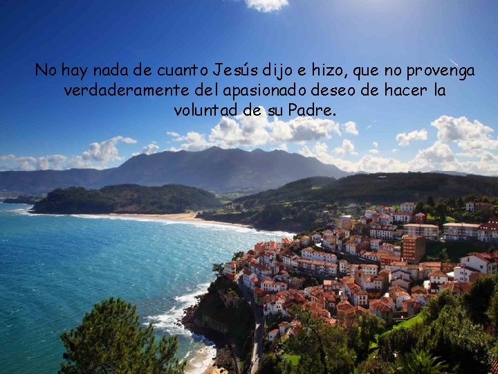 No hay nada de cuanto Jesús dijo e hizo, que no provenga verdaderamente del