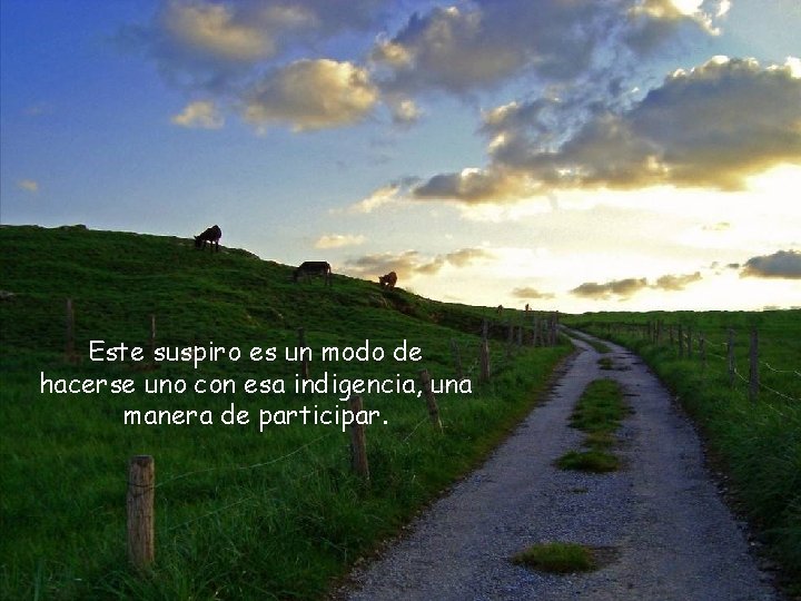 Este suspiro es un modo de hacerse uno con esa indigencia, una manera de