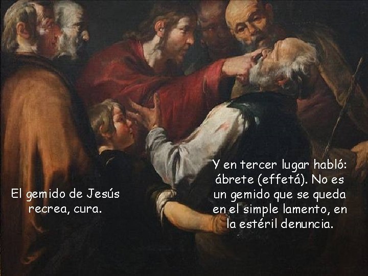 El gemido de Jesús recrea, cura. Y en tercer lugar habló: ábrete (effetá). No