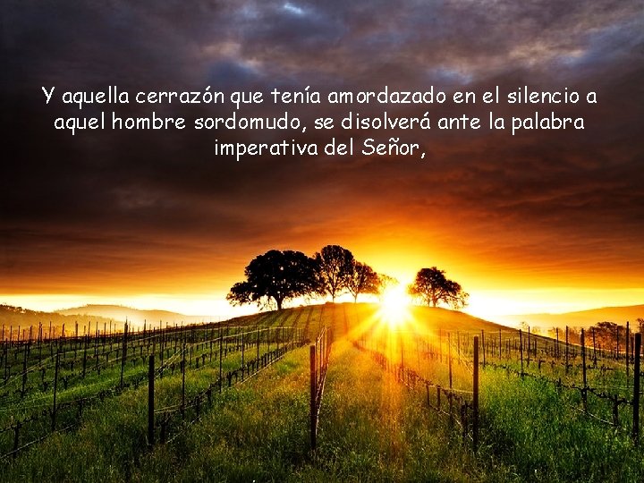 Y aquella cerrazón que tenía amordazado en el silencio a aquel hombre sordomudo, se