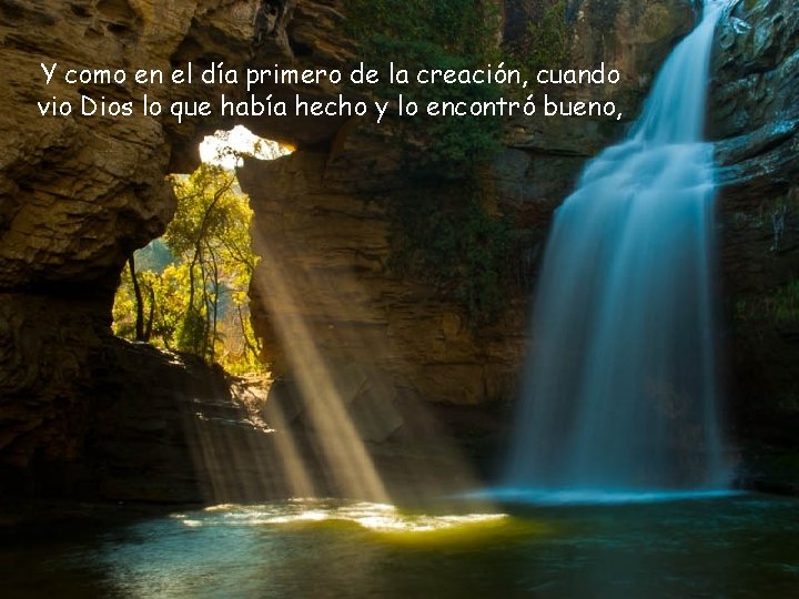 Y como en el día primero de la creación, cuando vio Dios lo que
