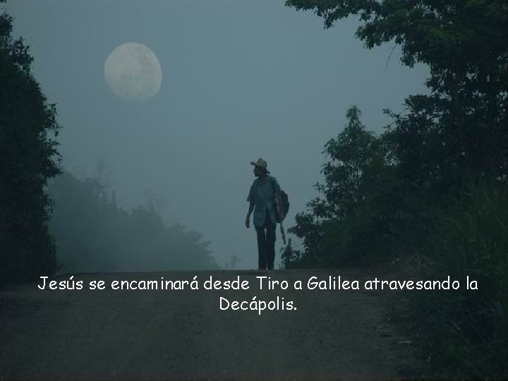 Jesús se encaminará desde Tiro a Galilea atravesando la Decápolis. 