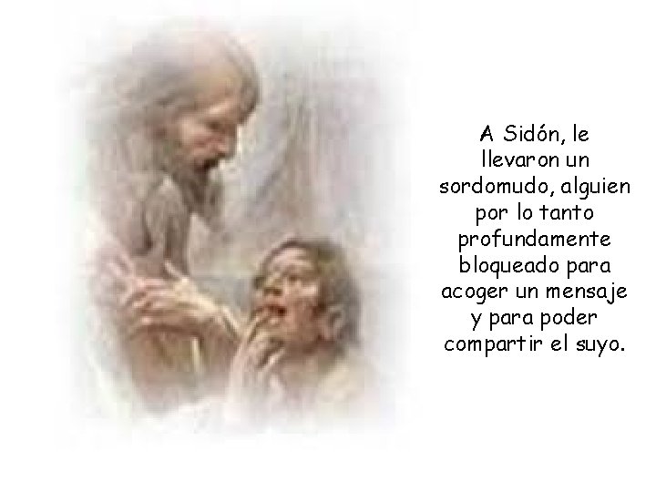 A Sidón, le llevaron un sordomudo, alguien por lo tanto profundamente bloqueado para acoger