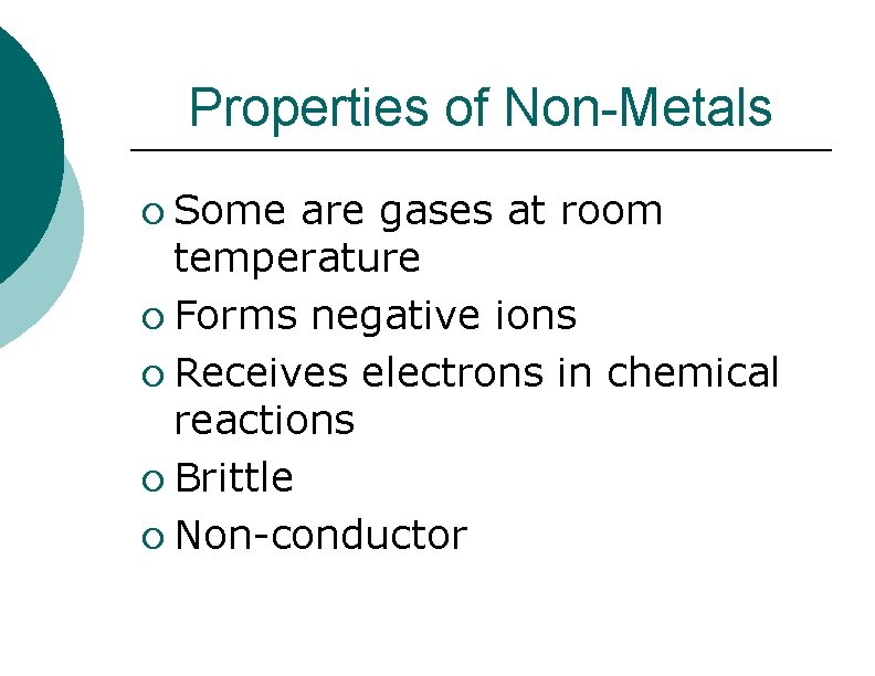 Properties of Non-Metals ¡ Some are gases at room temperature ¡ Forms negative ions