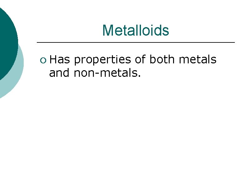Metalloids ¡ Has properties of both metals and non-metals. 