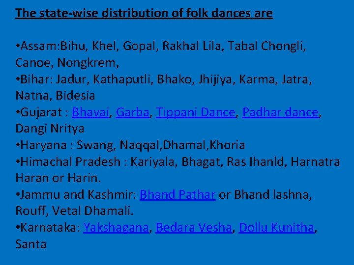 The state-wise distribution of folk dances are • Assam: Bihu, Khel, Gopal, Rakhal Lila,