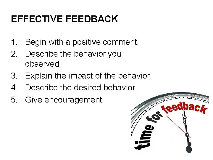EFFECTIVE FEEDBACK 1. Begin with a positive comment. 2. Describe the behavior you observed.