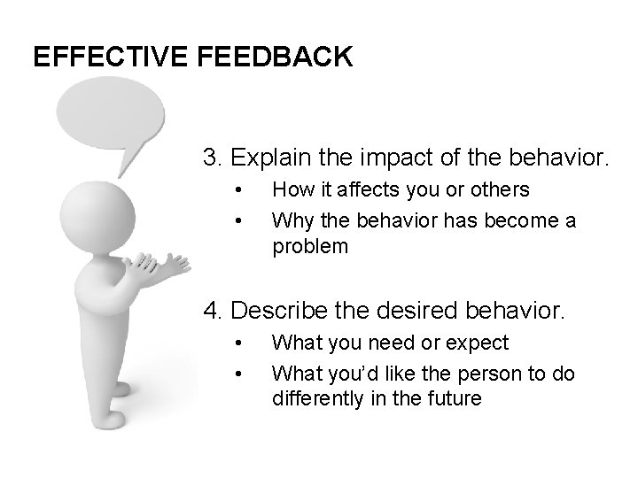 EFFECTIVE FEEDBACK 3. Explain the impact of the behavior. • • How it affects