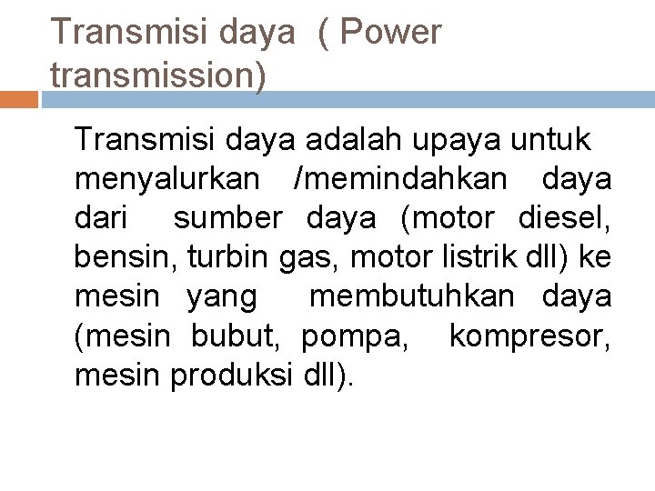 Transmisi daya ( Power transmission) Transmisi daya adalah upaya untuk menyalurkan /memindahkan daya dari