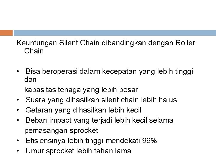 Keuntungan Silent Chain dibandingkan dengan Roller Chain • Bisa beroperasi dalam kecepatan yang lebih