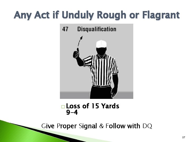 Any Act if Unduly Rough or Flagrant � Loss 9 -4 of 15 Yards