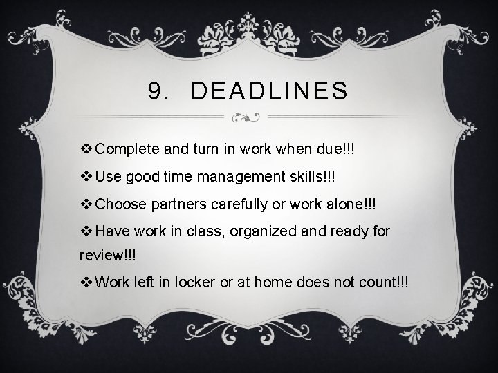 9. DEADLINES v Complete and turn in work when due!!! v Use good time