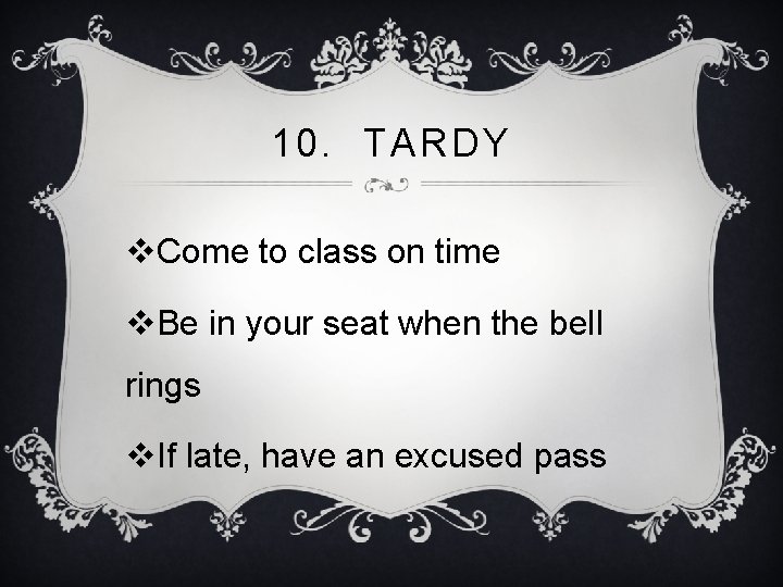 10. TARDY v. Come to class on time v. Be in your seat when