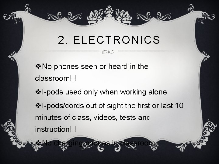 2. ELECTRONICS v. No phones seen or heard in the classroom!!! v. I-pods used