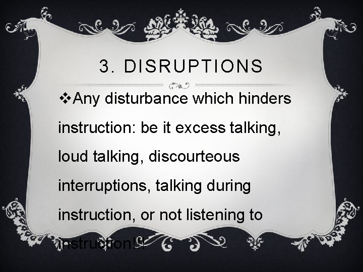 3. DISRUPTIONS v. Any disturbance which hinders instruction: be it excess talking, loud talking,