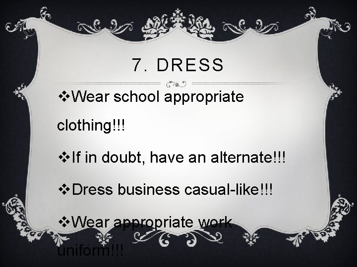7. DRESS v. Wear school appropriate clothing!!! v. If in doubt, have an alternate!!!