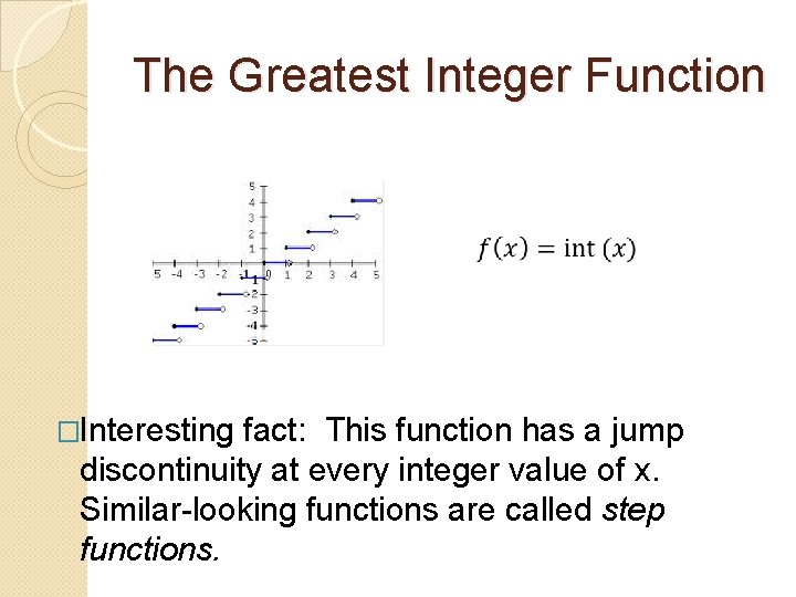 The Greatest Integer Function �Interesting fact: This function has a jump discontinuity at every