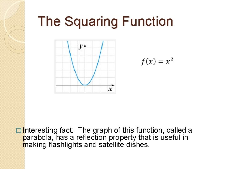 The Squaring Function � Interesting fact: The graph of this function, called a parabola,