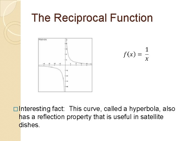The Reciprocal Function � Interesting fact: This curve, called a hyperbola, also has a