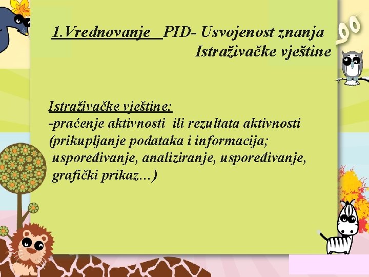 1. Vrednovanje PID- Usvojenost znanja Istraživačke vještine: -praćenje aktivnosti ili rezultata aktivnosti (prikupljanje podataka