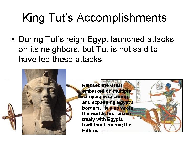 King Tut’s Accomplishments • During Tut’s reign Egypt launched attacks on its neighbors, but